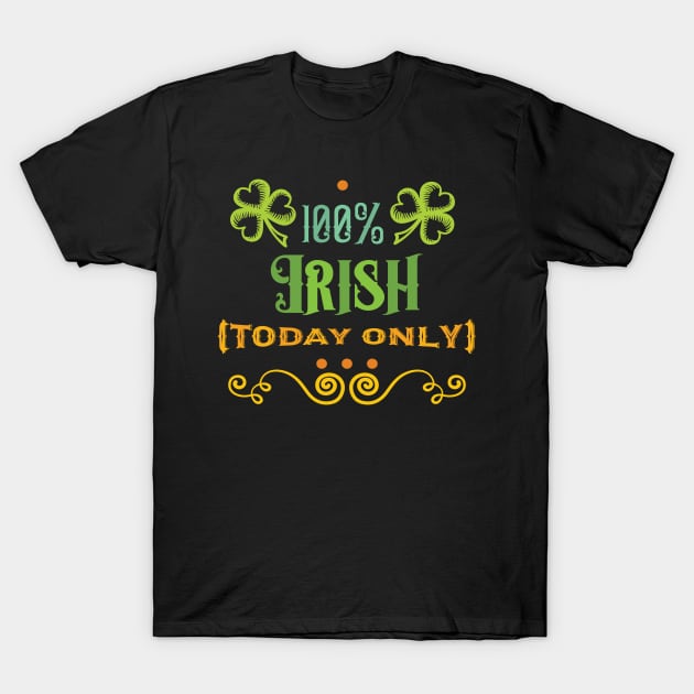 St. Patricks Day - 100% Irish Today Only T-Shirt by TeeBunny17